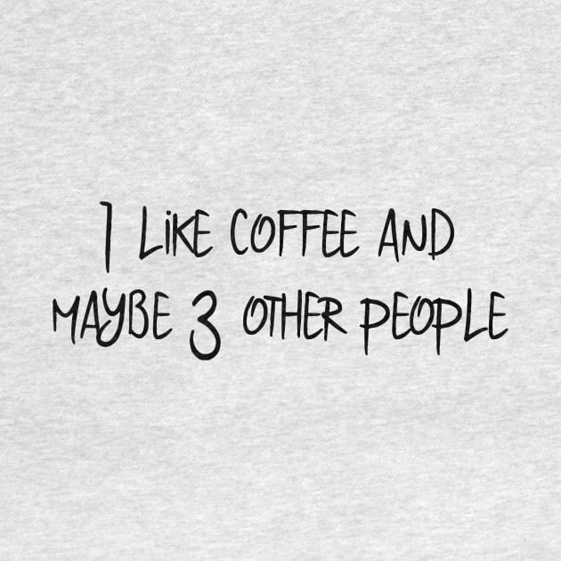 I Like Coffee and Maybe 3 Other People by ColorFlowCreations